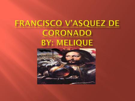  In 1540, the King of Spain sent Francisco Coronado to America to get wealth and power and also Francisco went there for glory and also the wealth.