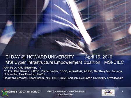 June 6, 2007 TeraGrid07 CI HOWARD UNIVERSITY April 16, 2010 MSI Cyber Infrastructure Empowerment Coalition MSI-CIEC Richard A. Aló, Presenter, PI.