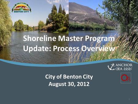 Shoreline Master Program Update Shoreline Master Program Update: Process Overview City of Benton City August 30, 2012 1.