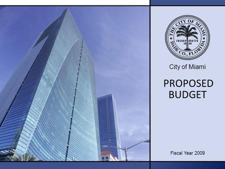 City of Miami PROPOSED Fiscal Year 2009 BUDGET. 2 Budget Focus To prepare a structurally balanced general operating budget. To provide a budget, which.