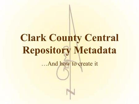 Clark County Central Repository Metadata …And how to create it.