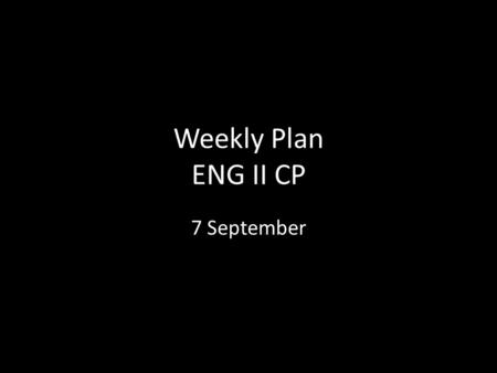 Weekly Plan ENG II CP 7 September. Students will: Spell– and use correctly– specific vocabulary Understand when to use commas in parenthetical phrases,
