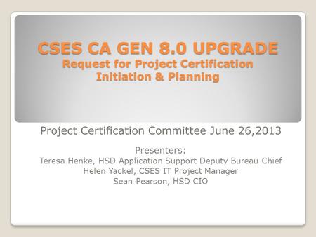 CSES CA GEN 8.0 UPGRADE Request for Project Certification Initiation & Planning CSES CA GEN 8.0 UPGRADE Request for Project Certification Initiation &
