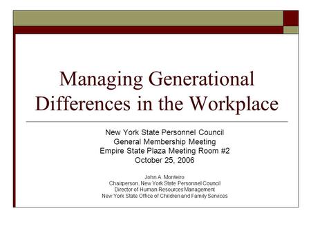 Managing Generational Differences in the Workplace New York State Personnel Council General Membership Meeting Empire State Plaza Meeting Room #2 October.