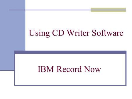 Using CD Writer Software IBM Record Now. Starting the Program If you put a blank CD in the drive, it may open the program automatically. Otherwise, navigate.