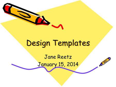 Design Templates Jane Reetz January 15, 2014. Design Templates Clouds Capsules Curtain Call Fireworks Textured.