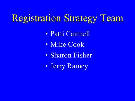Registration Strategy Team Patti Cantrell Mike Cook Sharon Fisher Jerry Ramey.