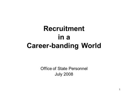 1 Recruitment in a Career-banding World Office of State Personnel July 2008.