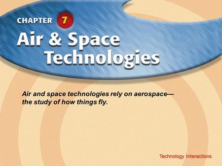 Air and space technologies rely on aerospace— the study of how things fly. Technology Interactions.