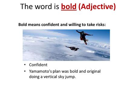 The word is bold (Adjective) Bold means confident and willing to take risks: Confident Yamamoto's plan was bold and original doing a vertical sky jump.