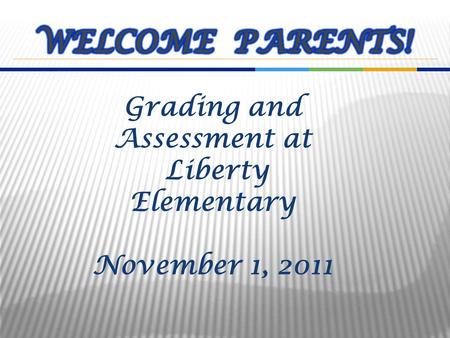 Grading and Assessment at Liberty Elementary November 1, 2011.