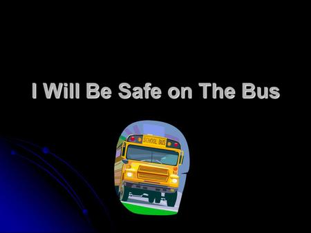 I Will Be Safe on The Bus. Expectations Sit and remain seated Face forward Keep aisles clear.