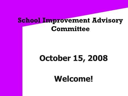 School Improvement Advisory Committee October 15, 2008 Welcome!