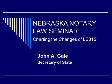 NEBRASKA NOTARY LAW SEMINAR Charting the Changes of LB315 John A. Gale Secretary of State.