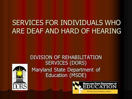 SERVICES FOR INDIVIDUALS WHO ARE DEAF AND HARD OF HEARING DIVISION OF REHABILITATION SERVICES (DORS) Maryland State Department of Education (MSDE)