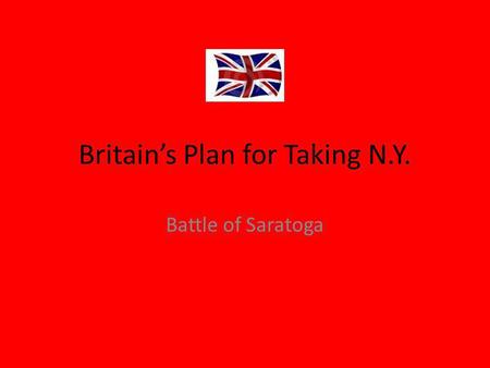 Britain’s Plan for Taking N.Y. Battle of Saratoga.