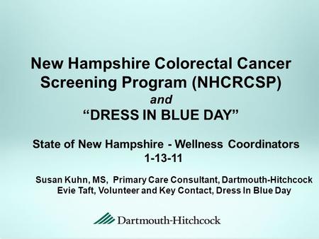 New Hampshire Colorectal Cancer Screening Program (NHCRCSP) and “DRESS IN BLUE DAY” State of New Hampshire - Wellness Coordinators 1-13-11 Susan Kuhn,
