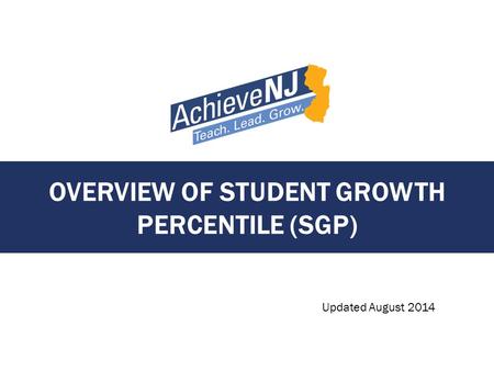 OVERVIEW OF STUDENT GROWTH PERCENTILE (SGP) Updated August 2014.