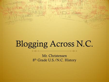 Blogging Across N.C. Mr. Christensen 8 th Grade U.S./N.C. History.
