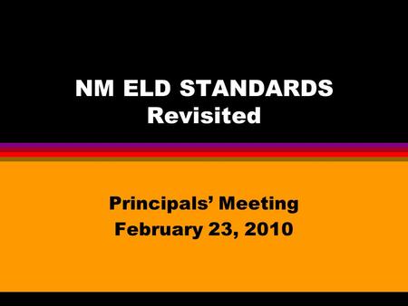 NM ELD STANDARDS Revisited Principals’ Meeting February 23, 2010.
