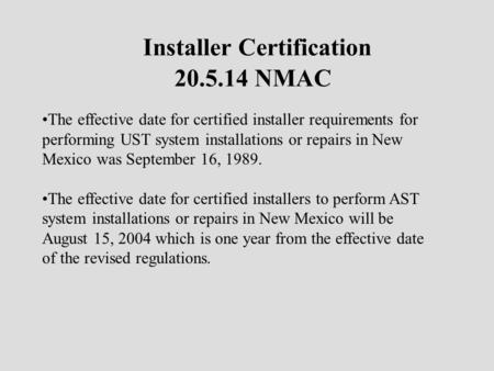 Installer Certification 20.5.14 NMAC The effective date for certified installer requirements for performing UST system installations or repairs in New.