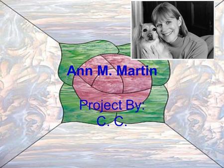 Ann M. Martin Project By: C. C.. Born and Raised She was born on August 12, 1955. She grew up in Princeton, New Jersey, with her parents, her younger.