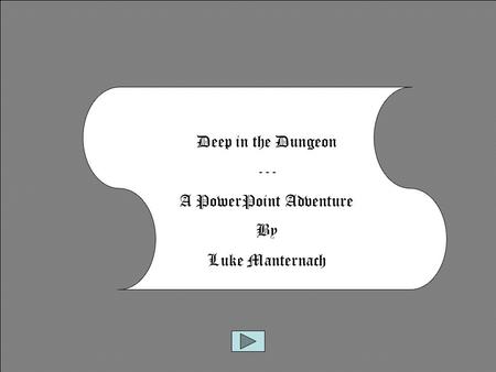 Deep in the Dungeon --- A PowerPoint Adventure By Luke Manternach.