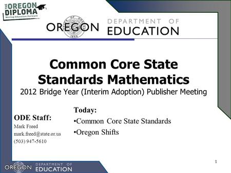 Common Core State Standards Mathematics 2012 Bridge Year (Interim Adoption) Publisher Meeting Today: Common Core State Standards Oregon Shifts 1 ODE Staff: