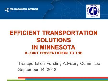 EFFICIENT TRANSPORTATION SOLUTIONS IN MINNESOTA A JOINT PRESENTATION TO THE Transportation Funding Advisory Committee September 14, 2012.
