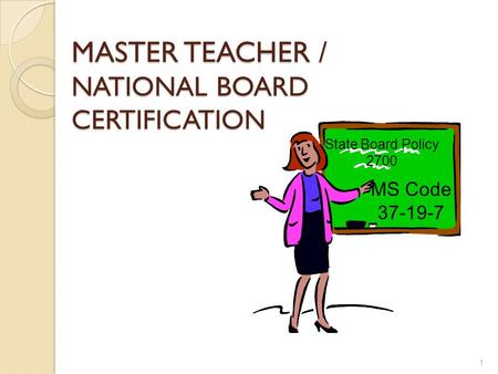 MASTER TEACHER / NATIONAL BOARD CERTIFICATION 1 MS Code 37-19-7 State Board Policy 2700.