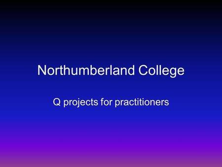 Northumberland College Q projects for practitioners.