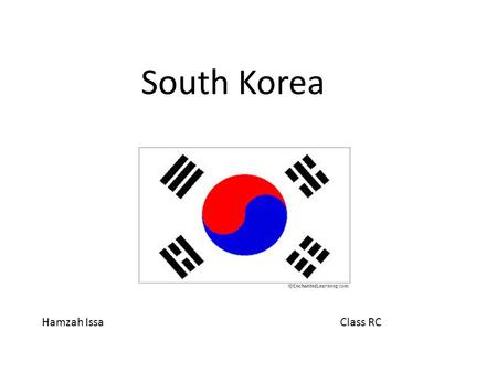 South Korea Hamzah Issa Class RC. Facts about South Korea South Korea is in East Asia Seoul is the capital city Language spoken – Korean Ann- yeong 안녕.
