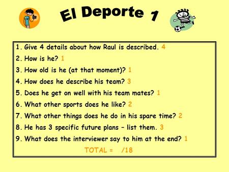 1.Give 4 details about how Raul is described. 4 2.How is he? 1 3.How old is he (at that moment)? 1 4.How does he describe his team? 3 5.Does he get on.