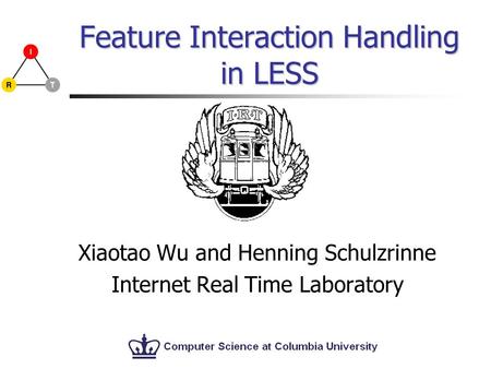 Feature Interaction Handling in LESS Xiaotao Wu and Henning Schulzrinne Internet Real Time Laboratory.