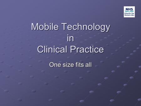 Mobile Technology in Clinical Practice One size fits all.
