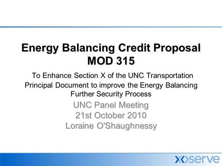 Energy Balancing Credit Proposal MOD 315 Energy Balancing Credit Proposal MOD 315 To Enhance Section X of the UNC Transportation Principal Document to.