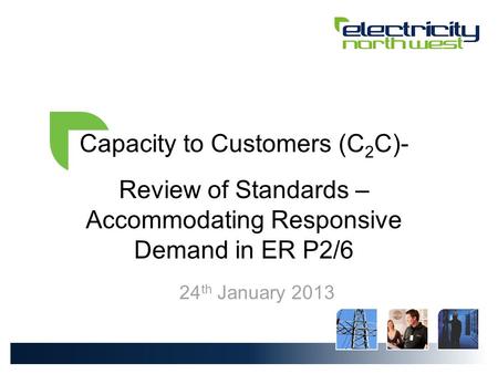 Capacity to Customers (C 2 C)- Review of Standards – Accommodating Responsive Demand in ER P2/6 24 th January 2013.