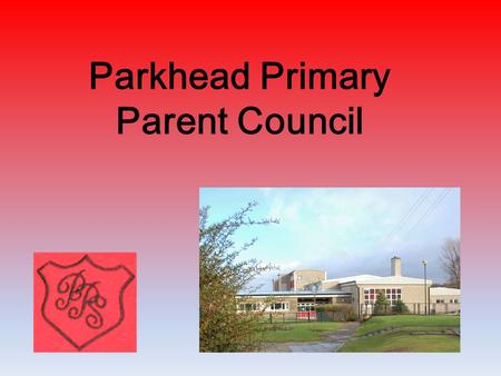 Parkhead Primary Parent Council. Parkhead Primary believes that real education for a child comes about as a result of the partnership between home and.