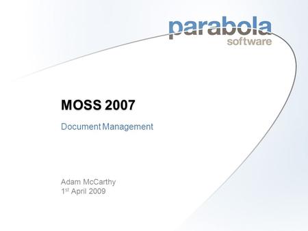 MOSS 2007 Document Management Adam McCarthy 1 st April 2009.