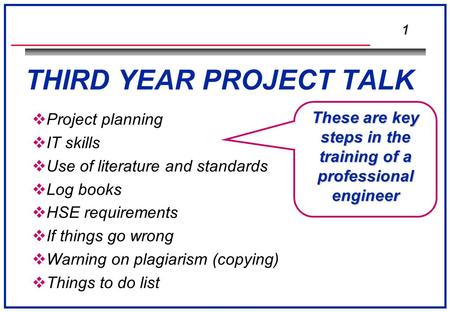 1 THIRD YEAR PROJECT TALK  Project planning  IT skills  Use of literature and standards  Log books  HSE requirements  If things go wrong  Warning.