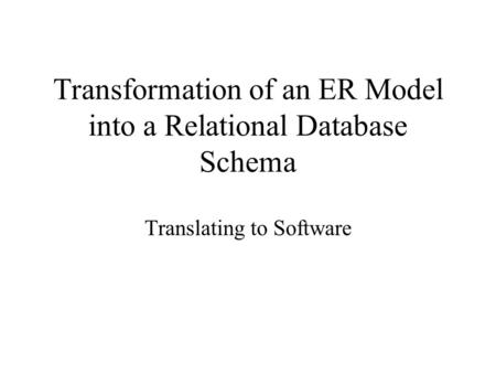 Transformation of an ER Model into a Relational Database Schema Translating to Software.