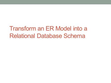Transform an ER Model into a Relational Database Schema