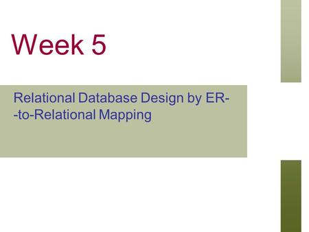Week 5 Relational Database Design by ER- -to-Relational Mapping.