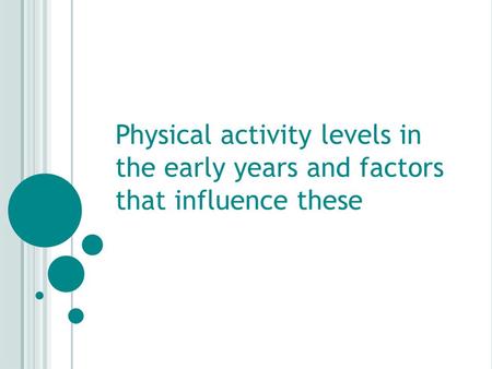 Physical activity levels in the early years and factors that influence these.
