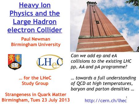 Heavy Ion Physics and the Large Hadron electron Collider Paul Newman Birmingham University … for the LHeC Study Group Strangeness in Quark Matter Birmingham,