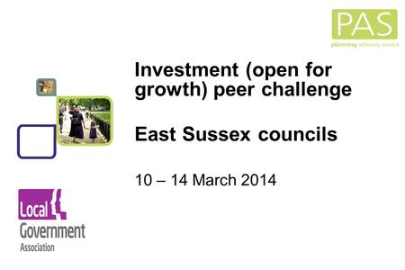 1 Investment (open for growth) peer challenge East Sussex councils 10 – 14 March 2014.