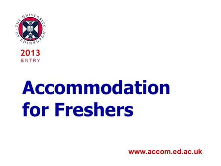 Accommodation for Freshers www.accom.ed.ac.uk 2013 E N T R Y.