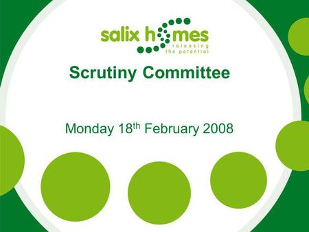 Scrutiny Committee Monday 18 th February 2008. Salix Homes “More than just a place to live” What kind of organisation have we made? Customer led Forward.