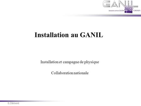 Installation au GANIL Installation et campagne de physique
