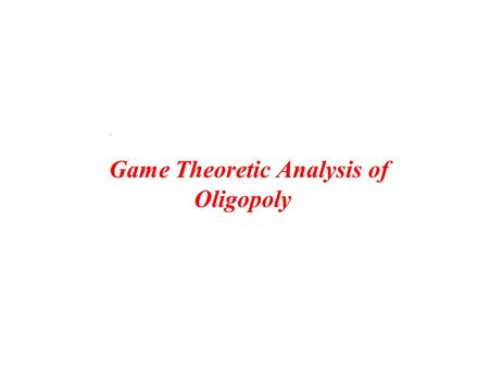 Game Theoretic Analysis of Oligopoly.. 5 -20 -5 y n Y N 0000 Y N -20 5 1 22 The unique dominant strategy Nash Equilibrium is (y,Y) A game of imperfect.